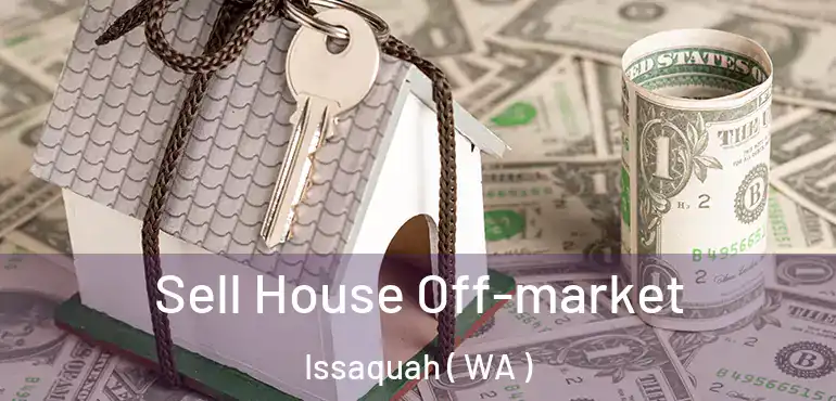  Sell House Off-market Issaquah ( WA )