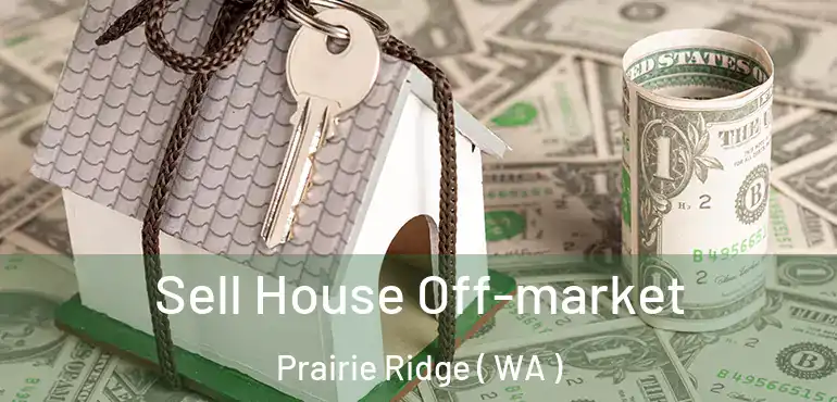  Sell House Off-market Prairie Ridge ( WA )