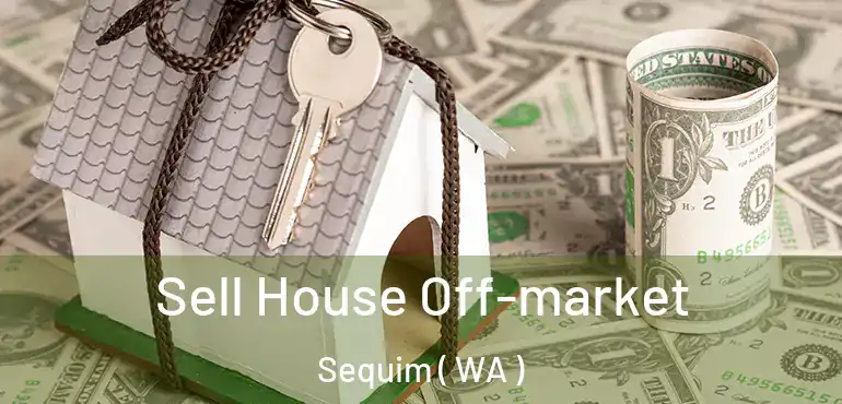  Sell House Off-market Sequim ( WA )