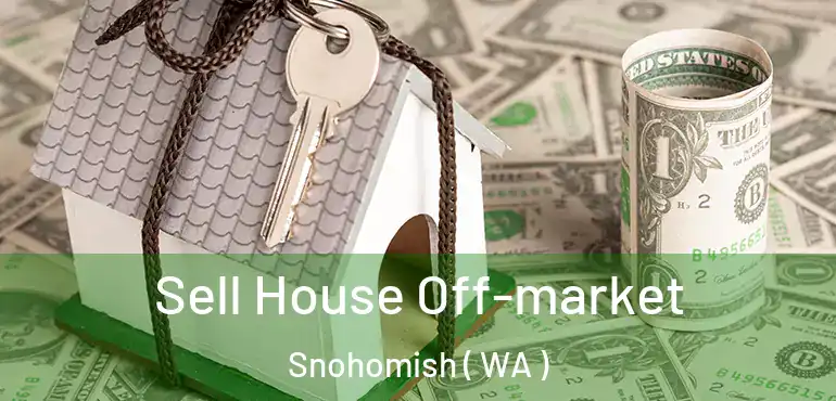  Sell House Off-market Snohomish ( WA )