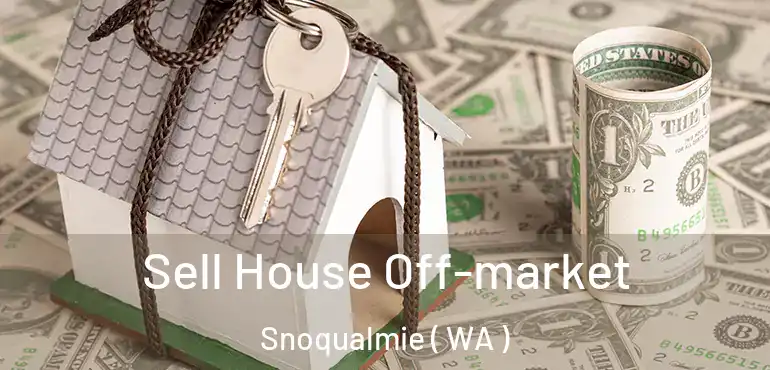  Sell House Off-market Snoqualmie ( WA )