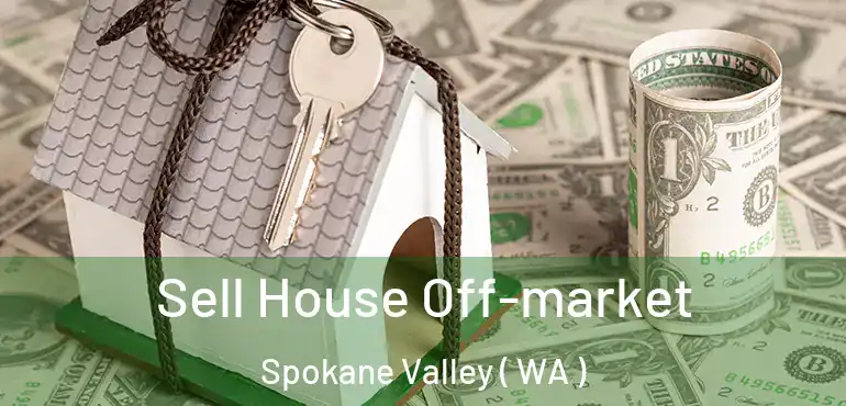  Sell House Off-market Spokane Valley ( WA )