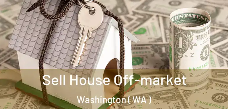  Sell House Off-market Washington ( WA )