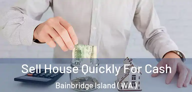  Sell House Quickly For Cash Bainbridge Island ( WA )
