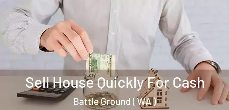  Sell House Quickly For Cash Battle Ground ( WA )