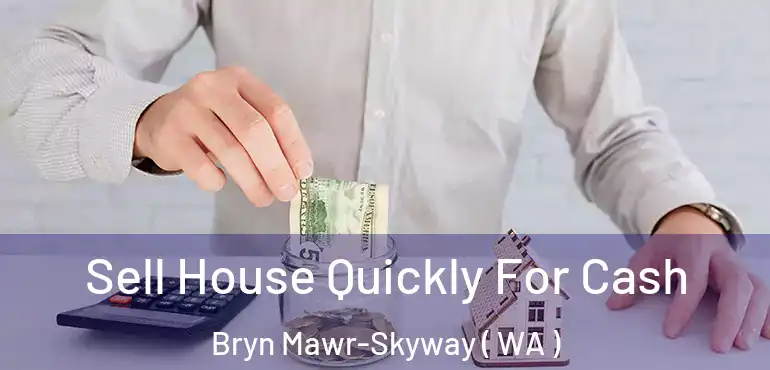  Sell House Quickly For Cash Bryn Mawr-Skyway ( WA )