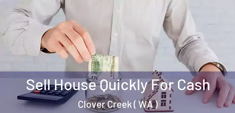  Sell House Quickly For Cash Clover Creek ( WA )