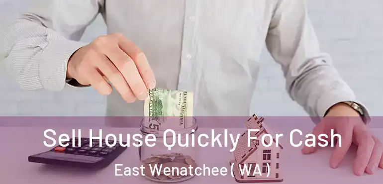  Sell House Quickly For Cash East Wenatchee ( WA )