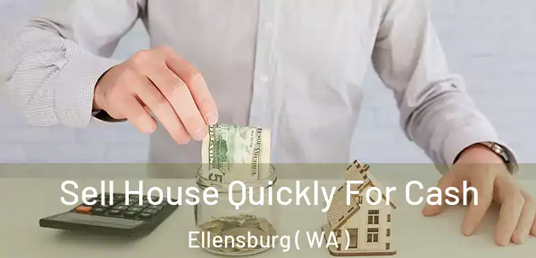  Sell House Quickly For Cash Ellensburg ( WA )