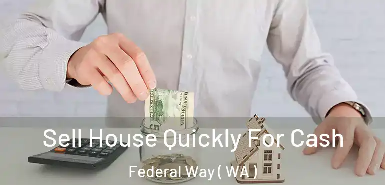  Sell House Quickly For Cash Federal Way ( WA )