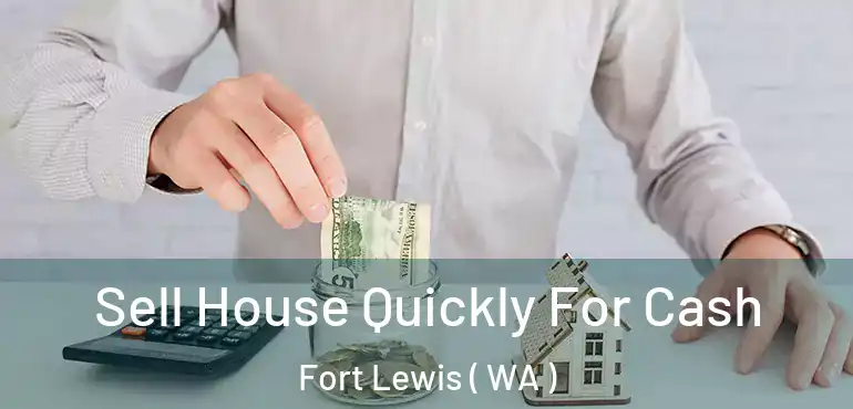  Sell House Quickly For Cash Fort Lewis ( WA )