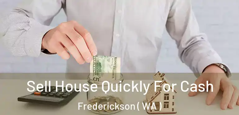  Sell House Quickly For Cash Frederickson ( WA )