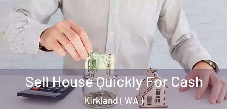  Sell House Quickly For Cash Kirkland ( WA )