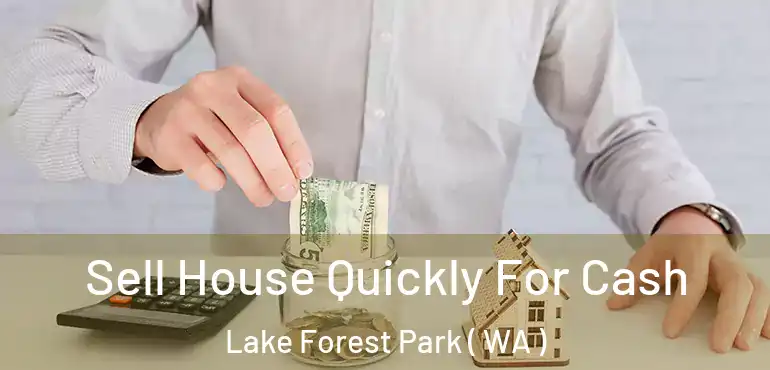  Sell House Quickly For Cash Lake Forest Park ( WA )