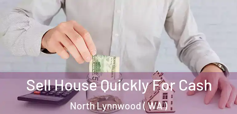  Sell House Quickly For Cash North Lynnwood ( WA )