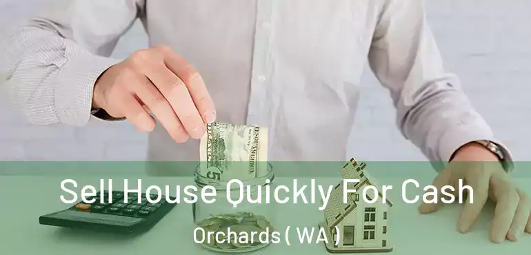  Sell House Quickly For Cash Orchards ( WA )
