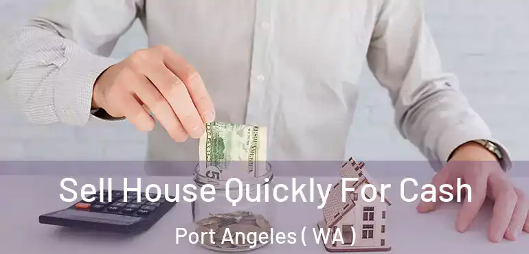  Sell House Quickly For Cash Port Angeles ( WA )