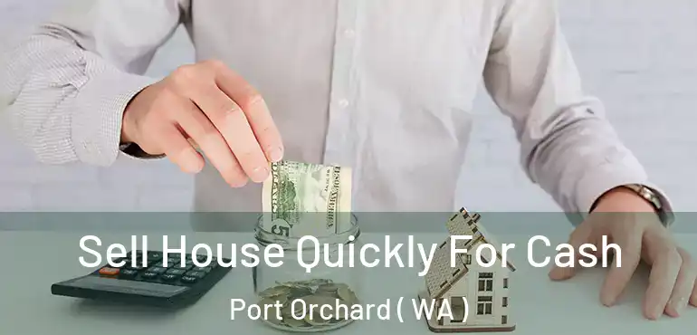  Sell House Quickly For Cash Port Orchard ( WA )