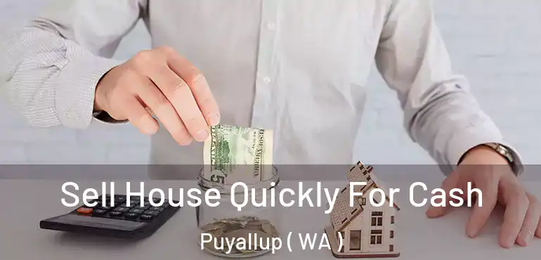  Sell House Quickly For Cash Puyallup ( WA )