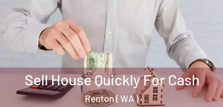  Sell House Quickly For Cash Renton ( WA )