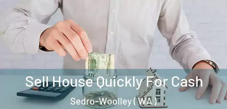  Sell House Quickly For Cash Sedro-Woolley ( WA )
