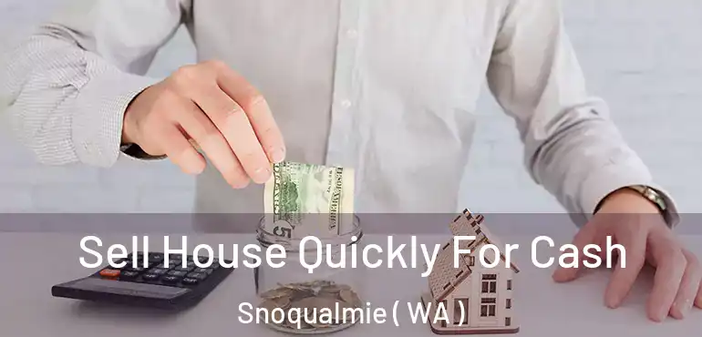  Sell House Quickly For Cash Snoqualmie ( WA )