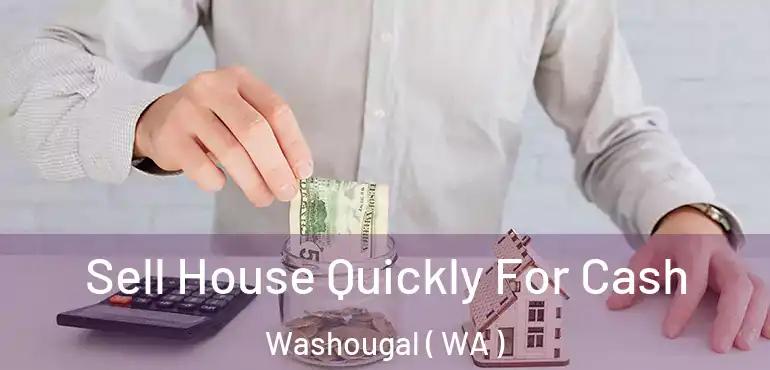  Sell House Quickly For Cash Washougal ( WA )