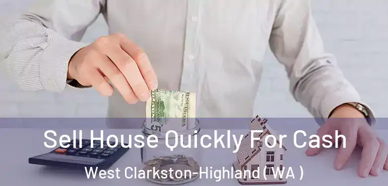  Sell House Quickly For Cash West Clarkston-Highland ( WA )