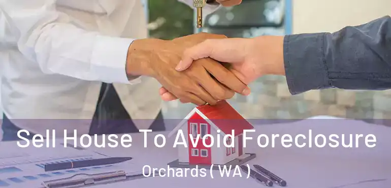  Sell House To Avoid Foreclosure Orchards ( WA )