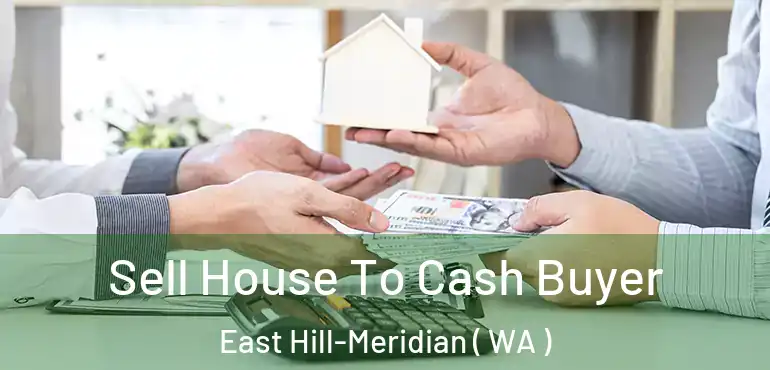  Sell House To Cash Buyer East Hill-Meridian ( WA )
