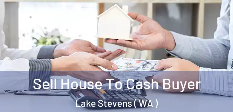 Sell House To Cash Buyer Lake Stevens ( WA )