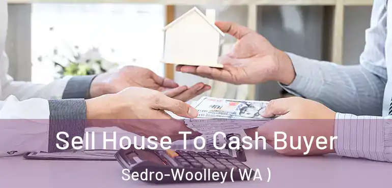 Sell House To Cash Buyer Sedro-Woolley ( WA )