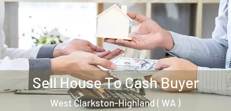  Sell House To Cash Buyer West Clarkston-Highland ( WA )