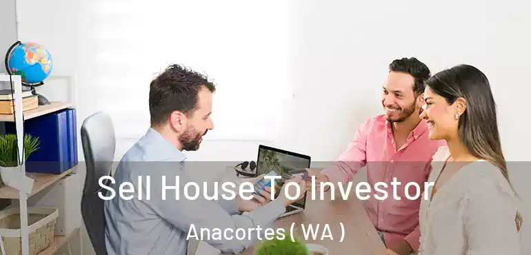  Sell House To Investor Anacortes ( WA )
