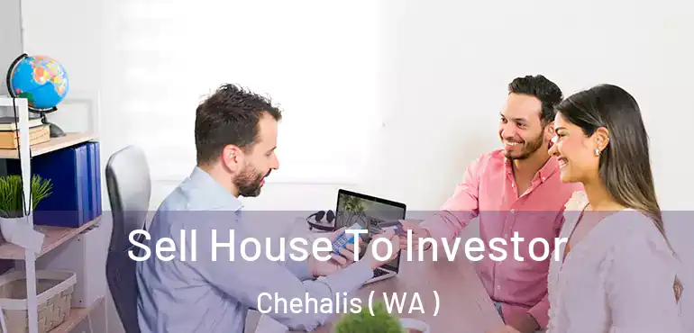  Sell House To Investor Chehalis ( WA )