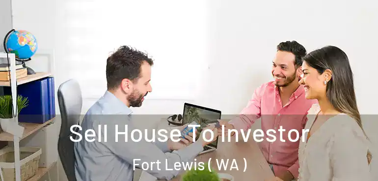  Sell House To Investor Fort Lewis ( WA )