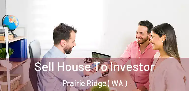 Sell House To Investor Prairie Ridge ( WA )