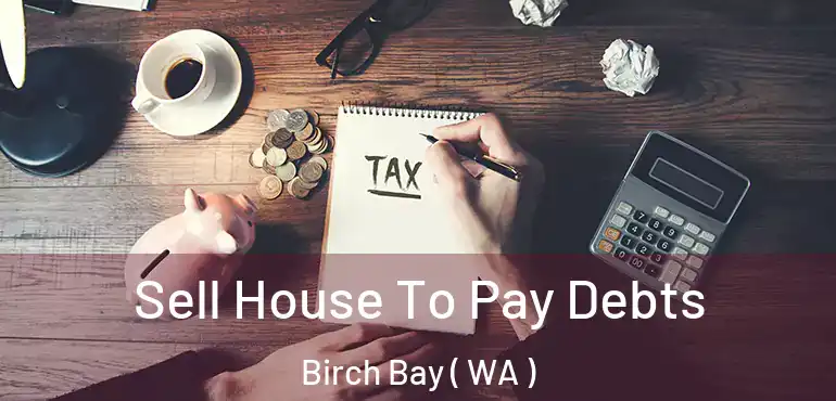  Sell House To Pay Debts Birch Bay ( WA )