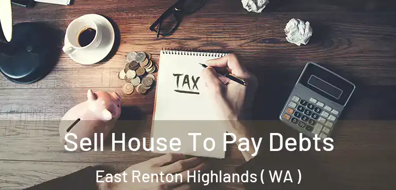  Sell House To Pay Debts East Renton Highlands ( WA )