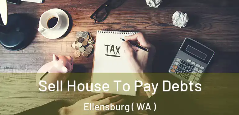  Sell House To Pay Debts Ellensburg ( WA )