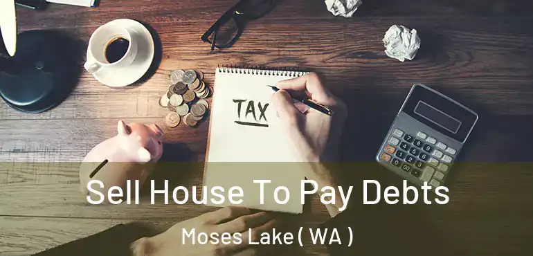  Sell House To Pay Debts Moses Lake ( WA )