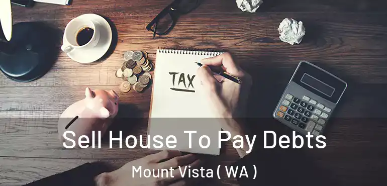  Sell House To Pay Debts Mount Vista ( WA )