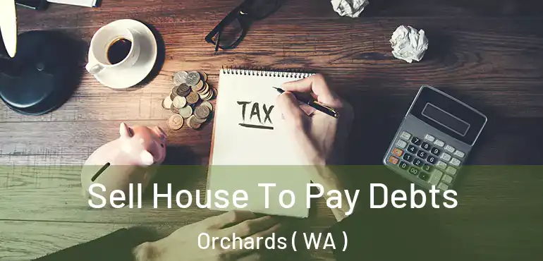  Sell House To Pay Debts Orchards ( WA )