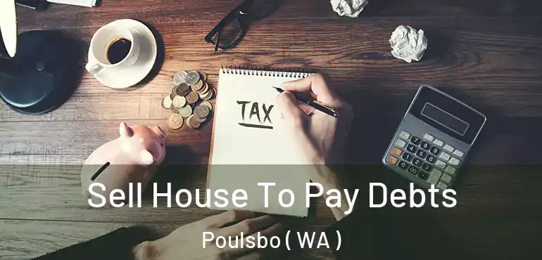  Sell House To Pay Debts Poulsbo ( WA )