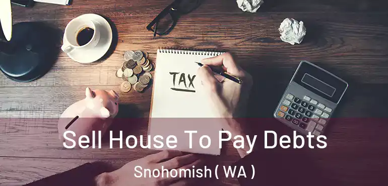  Sell House To Pay Debts Snohomish ( WA )