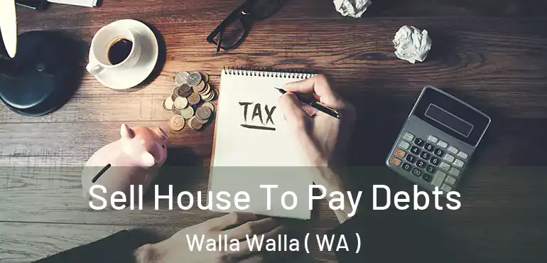  Sell House To Pay Debts Walla Walla ( WA )