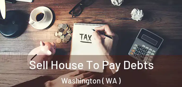  Sell House To Pay Debts Washington ( WA )