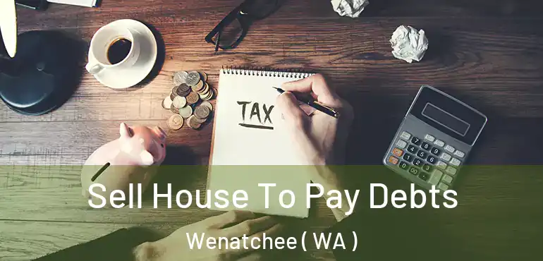  Sell House To Pay Debts Wenatchee ( WA )