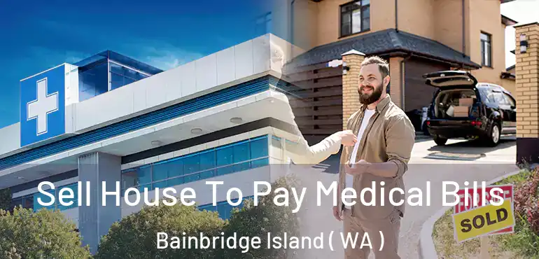  Sell House To Pay Medical Bills Bainbridge Island ( WA )