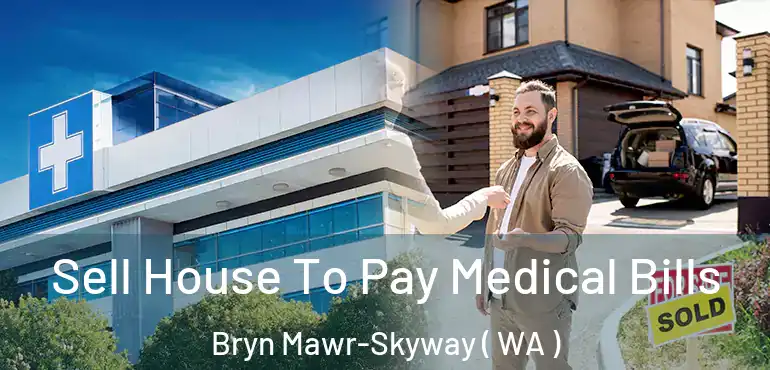  Sell House To Pay Medical Bills Bryn Mawr-Skyway ( WA )